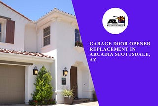 Upgrade Your Home Security: Garage Door Opener Replacement in Arcadia Scottsdale, AZ