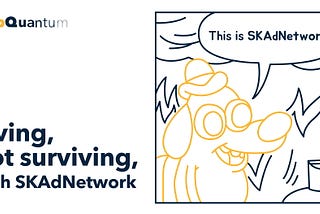 Living, Not Surviving, with SKAdNetwork