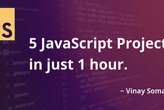 5 JavaScript Projects in just 1 hour.