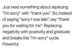 Change your “I’m Sorry” to a “Thank You”