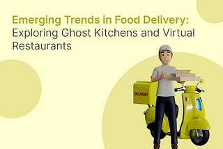 Emerging Trends in Food Delivery: Exploring Ghost Kitchens and Virtual Restaurants