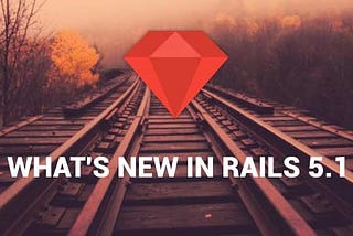 What’s new in Rails 5.1?