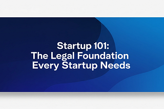 Startup 101: The Legal Foundation Every Startup Needs