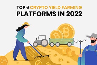 Top 6 Crypto Yield Farming Platforms in 2022