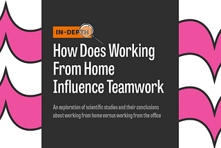 In-Depth: How Does Working From Home Influence Teamwork?