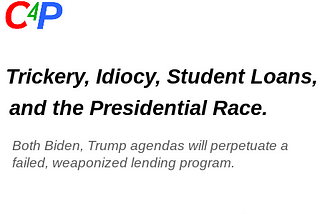 Biden’s Trickery, Trump’s Idiocy, Student Loans, and the Presidential Race.