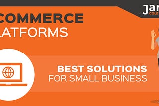 7 Best Ecommerce Platforms and Solutions for Small Businesses in 2019