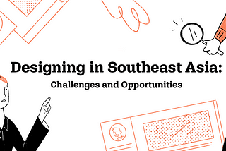 Designing in Southeast Asia: Challenges & Opportunities