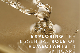 Exploring the Essential Role of Humectants in Skincare