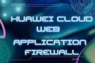 ☁ Huawei Cloud WAF(Web Application Firewall) Service in Dedicated Mode