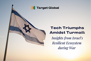 Tech Triumphs Amidst Turmoil: Insights from Israel’s Resilient Tech Ecosystem during War
