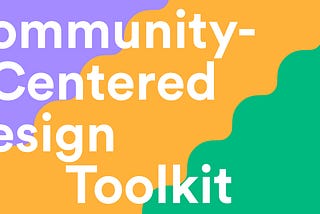 Getting ready to launch our Community-Centered Design Toolkit