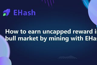 How to earn uncapped reward in a bull market by mining with EHash