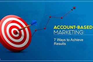 How to Attain Maximum Result Through Account-Based Marketing