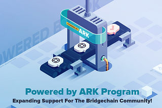 Introducing the Powered by ARK Program — Expanding Support For The Bridgechain Community