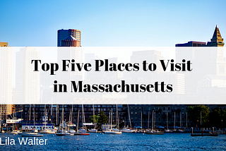 Top Five Places to Visit in Massachusetts