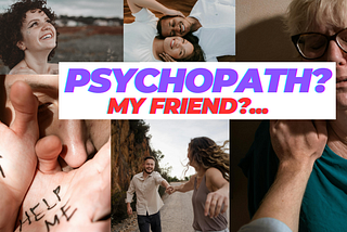 Could Be Your Friend... A Psychopath?