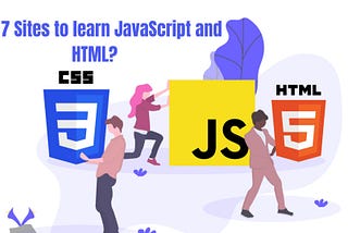 Top 7 Sites to learn JavaScript and HTML?