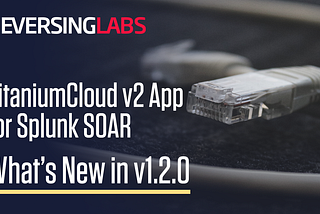 ReversingLabs TitaniumCloud for Splunk SOAR Updates — v1.2.0