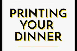 I Wrote ‘Printing Your Dinner’ for You