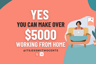 Yes You Can Make Over $5000 Working From Home — by itsjessmytwocents on Medium