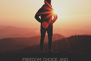 A Framework For Thinking About Freedom, Choice, and Responsibility