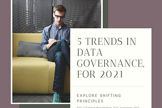 Five Trends to Look for in Governing Data, in 2021, for Digital-Driven Business Outcomes
