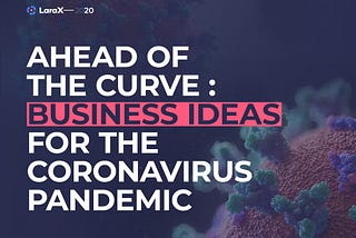 Ahead of the curve: Business ideas for the coronavirus pandemic