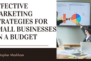 Christopher Markham on Effective Marketing Strategies for Small Businesses on a Budget