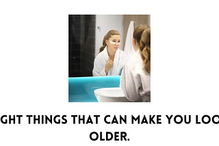 Eight things that can make you look older.