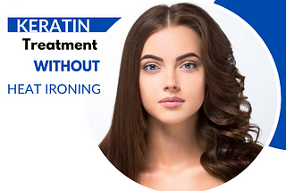 Maximize The Keratin Treatment Benefits Without Heat Ironing