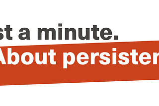 Just a Minute about persistence