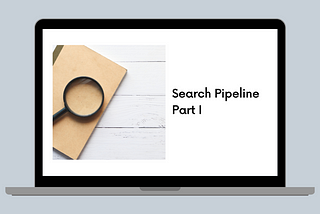 Search Pipeline: Part I