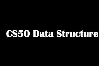 CS50 Week5 Data Structure