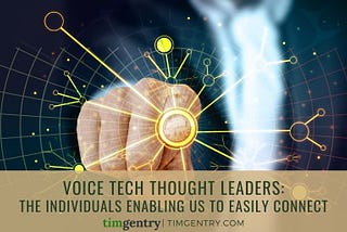 Voice Tech Thought Leaders: The Individuals Enabling Us to Easily Connect