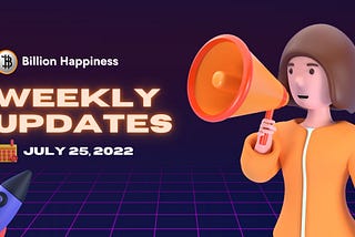 BILLION HAPPINESS Weekly Update — July 25, 2022