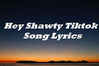 Hey Shawty Tiktok Song Lyrics