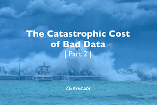 The catastrophic cost of bad data and where it’s all headed (Part 2 of 5)