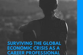 SURVIVING THE GLOBAL ECONOMIC CRISIS AS A CAREER PROFESSIONAL.