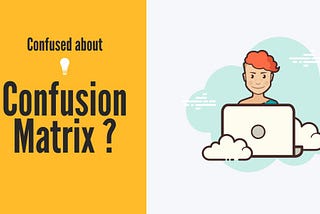 Clear All Confusion About Confusion Matrix ….