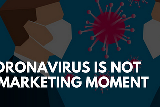 Marketing in the time of Coronavirus Pandemic — 7 Things You Need To Know!