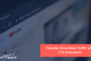 Youtube: Drive More Traffic with CTA Extensions