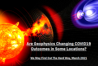 Are Geophysics Dramatically Changing COVID19 Outcomes in Some Locations?