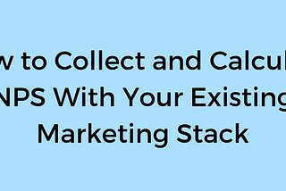 How to Collect and Calculate NPS With Your Existing Marketing Stack