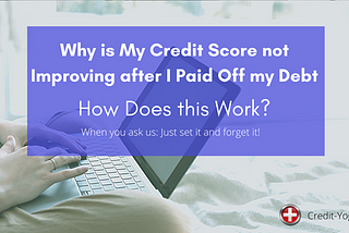 Why is my credit score not improving after I paid off my debt? How does this work?