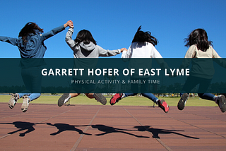 Garrett Hofer of East Lyme, CT Spreads Message To Increase Physical Activity and Family Time