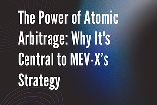 The Power of Atomic Arbitrage: Why It’s Central to MEV-X’s Strategy