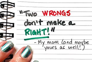 Two Wrongs Don’t Make a Right…