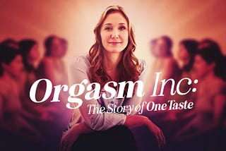 “Orgasm Inc.: The Story of OneTaste” is a Cautionary Tale