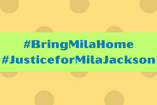 Bring Mila Home and Justice for Mila Jackson